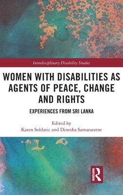 Women with Disabilities as Agents of Peace, Change and Rights: Experiences from Sri Lanka by Soldatic, Karen
