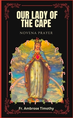 Our Lady of the Cape Novena Prayer: 9 Days Rosary Novena prayers to Our Lady of the Cape by Timothy, Ambrose