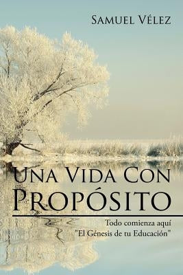 Una Vida Con Propósito: Todo Comienza Aquí El Genesis de Tu Educacion by Velez, Samuel