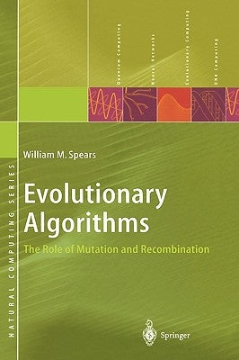 Evolutionary Algorithms: The Role of Mutation and Recombination by Spears, William M.