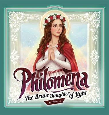 Philomena: The Brave Daughter of Light by Le, Divon