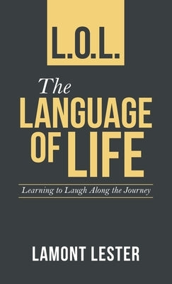 L.O.L. the Language of Life: Learning to Laugh Along the Journey by Lester, Lamont