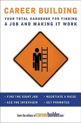 Career Building: Your Total Handbook for Finding a Job and Making It Work by Editors of Careerbuilder Com