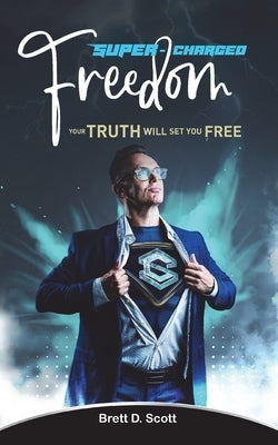 Super-Charged Freedom: Your Truth will set you Free: A mindset workbook for breakthrough thinking and success habits by Scott, Brett D.