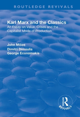 Karl Marx and the Classics: An Essay on Value, Crises and the Capitalist Mode of Production by Milios, John