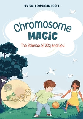 Chromosome Magic: The Science of 22q and You by Campbell, Linda E.