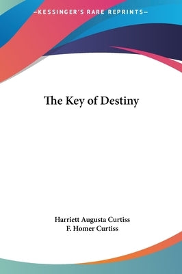 The Key of Destiny by Curtiss, Harriett Augusta