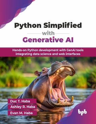 Python Simplified with Generative AI: Hands-on Python development with GenAI tools integrating data science and web interfaces (English Edition) by T. Haba, Duc