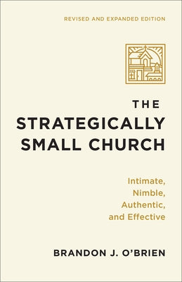 The Strategically Small Church: Intimate, Nimble, Authentic, and Effective by O'Brien, Brandon J.