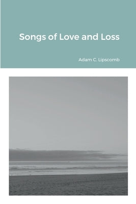 Songs of Love and Loss by Lipscomb, Adam