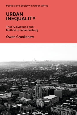 Urban Inequality: Theory, Evidence and Method in Johannesburg by Crankshaw, Owen