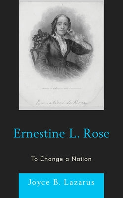 Ernestine L. Rose: To Change a Nation by Lazarus, Joyce B.