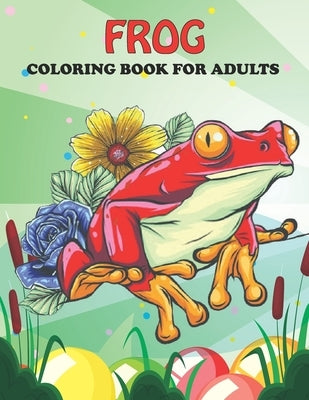 Frog Coloring Book For Adults: An Frog Coloring Book with Fun Easy, Amusement, Stress Relieving & much more For Adults, Men, Girls, Boys & Teens by House, Omar Book