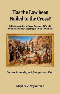 Has the Law been Nailed to the Cross? by Spykerman, Stephen J.