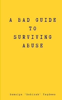 A Bad Guide to Surviving Abuse by Taqdees, Sumaiya