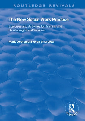 The New Social Work Practice: Exercises and Activities for Training and Developing Social Workers by Doel, Mark