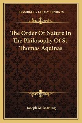 The Order of Nature in the Philosophy of St. Thomas Aquinas by Marling, Joseph M.