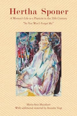 Hertha Sponer: A Woman's Life as a Physicist in the 20th Century ''So You Won't Forget Me'' by Maushart, Marie-Ann