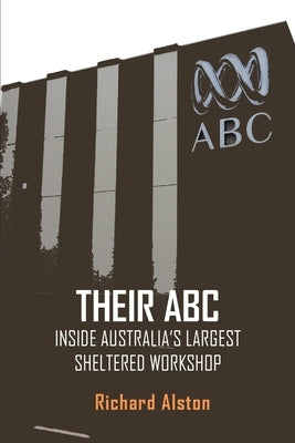 Their ABC: Inside Australia's Largest Sheltered Workshop by Alston, Richard