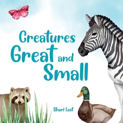 Creatures Great and Small: A delightful rhyming introduction to some of our planet's most fascinating creatures by Last, Shari