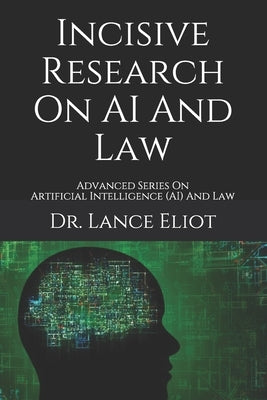 Incisive Research On AI And Law: Advanced Series On Artificial Intelligence (AI) And Law by Eliot, Lance