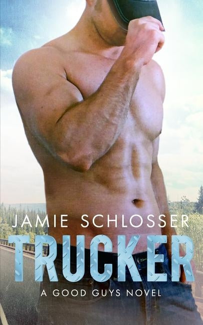 Trucker (The Good Guys Book 1) by Schlosser, Jamie