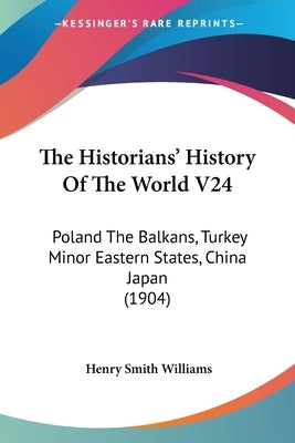 The Historians' History Of The World V24: Poland The Balkans, Turkey Minor Eastern States, China Japan (1904) by Williams, Henry Smith