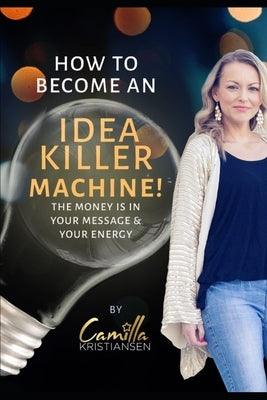 How to become an idea killer machine!: The money is your message & you energy by Kristiansen, Camilla