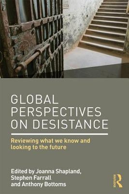 Global Perspectives on Desistance: Reviewing What We Know and Looking to the Future by Shapland, Joanna