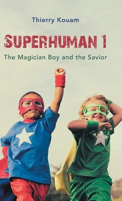 Superhuman 1: The Magician Boy and the Savior by Kouam, Thierry