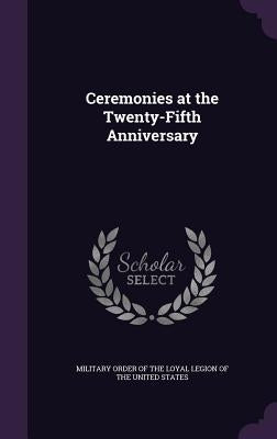 Ceremonies at the Twenty-Fifth Anniversary by Military Order of the Loyal Legion of Th