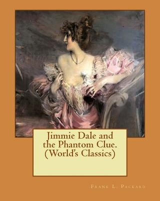 Jimmie Dale and the Phantom Clue. (World's Classics) by Packard, Frank L.