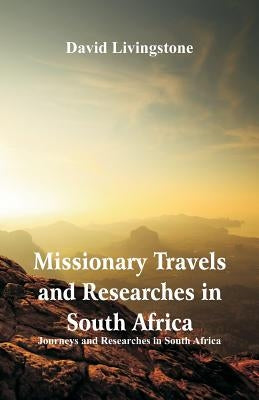 Missionary Travels and Researches in South Africa: Journeys and Researches in South Africa by Livingstone, David