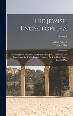 The Jewish Encyclopedia: A Descriptive Record of the History, Religion, Literature, and Customs of the Jewish People From the Earliest Times to by Adler, Cyrus