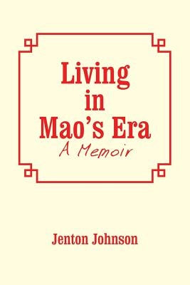 Living in Mao'S Era: A Memoir by Johnson, Jenton