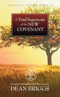 The Total Superiority of the New Covenant: Course 1 Companion Booklet by Briggs, Dean