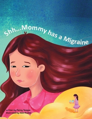 Shh...Mommy has a Migraine by Teague, Penny
