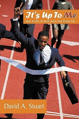 It's Up To Me: How To Win At Work and In Your Private Life by Stuart, David A.