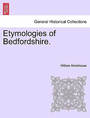 Etymologies of Bedfordshire. by Monkhouse, William