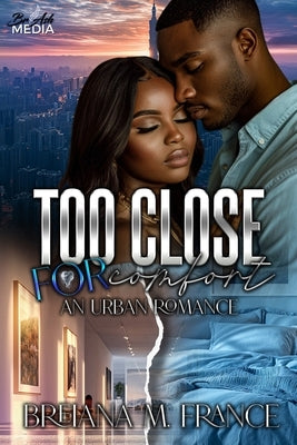 Too Close for Comfort: An Urban Romance by France, Breiana M.