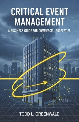 Critical Event Management: A Business Guide for Commercial Properties by Greenwald, Todd L.