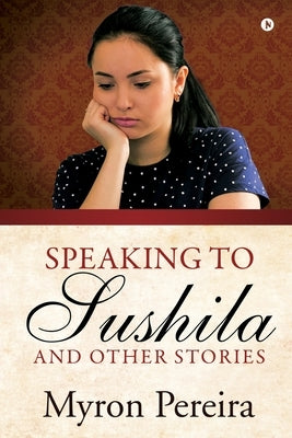 Speaking to Sushila and Other Stories by Myron Pereira