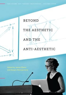 Beyond the Aesthetic and the Anti-Aesthetic by Elkins, James
