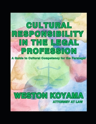 Cultural Responsibility in the Legal Profession: A Guide to Cultural Competency for the Paralegal by Koyama, Weston