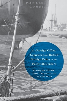 The Foreign Office, Commerce and British Foreign Policy in the Twentieth Century by Fisher, John