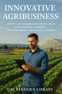 Innovative Agribusiness: Ideas for Aspiring Farmers Worldwide by Library, Farmer's
