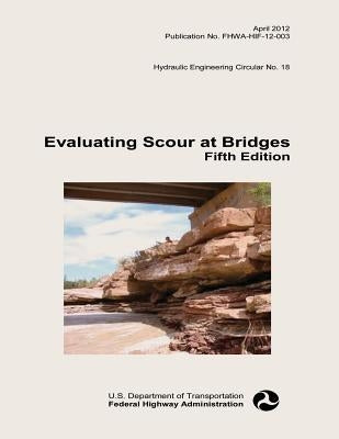 Evaluating Scour at Bridges: Fifth Edition by Administration, Federal Highway