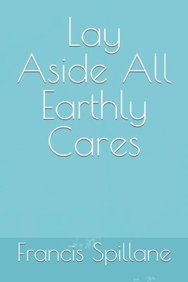 Lay Aside All Earthly Cares by Spillane, Francis