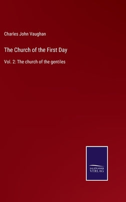The Church of the First Day: Vol. 2: The church of the gentiles by Vaughan, Charles John