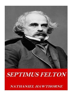Septimus Felton by Hawthorne, Nathaniel